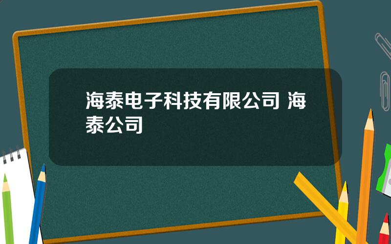 海泰电子科技有限公司 海泰公司